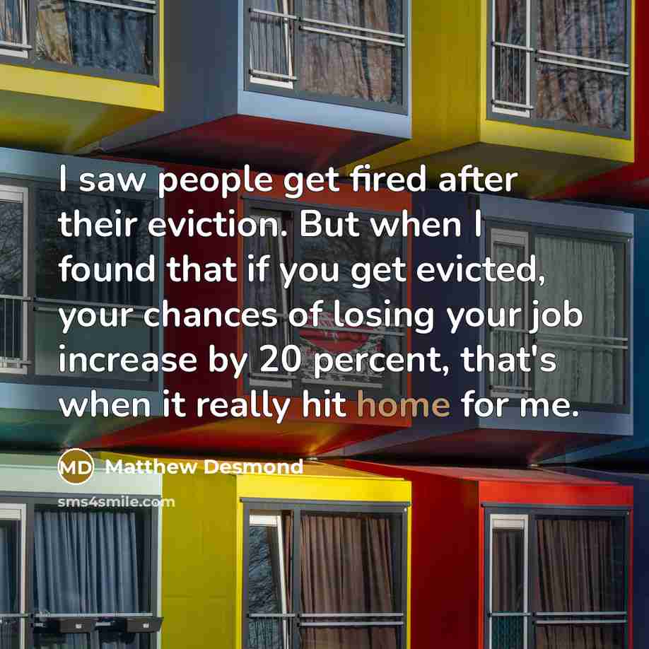 “I saw people get fired after their eviction. But when…” quote by Matthew Desmond