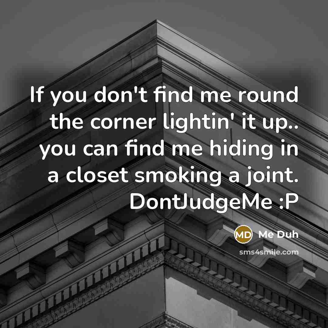“If you don't find me round the corner lightin' it…” quote by Me Duh