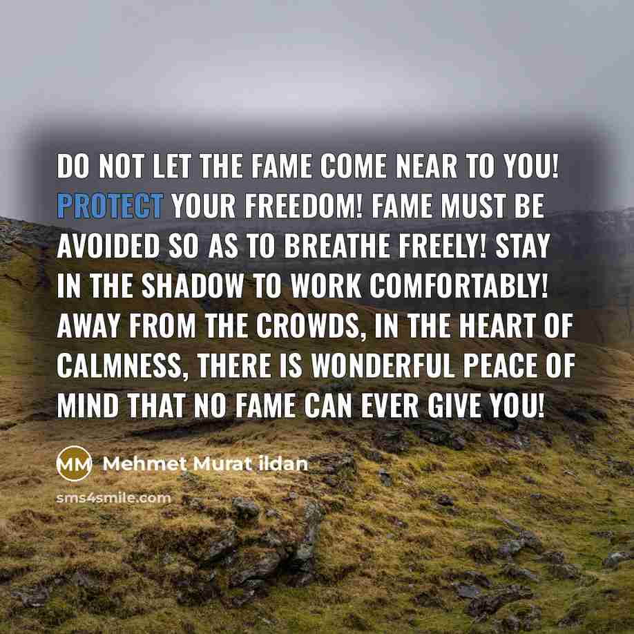 “Do not let the fame come near to you! Protect…” quote by Mehmet Murat Ildan