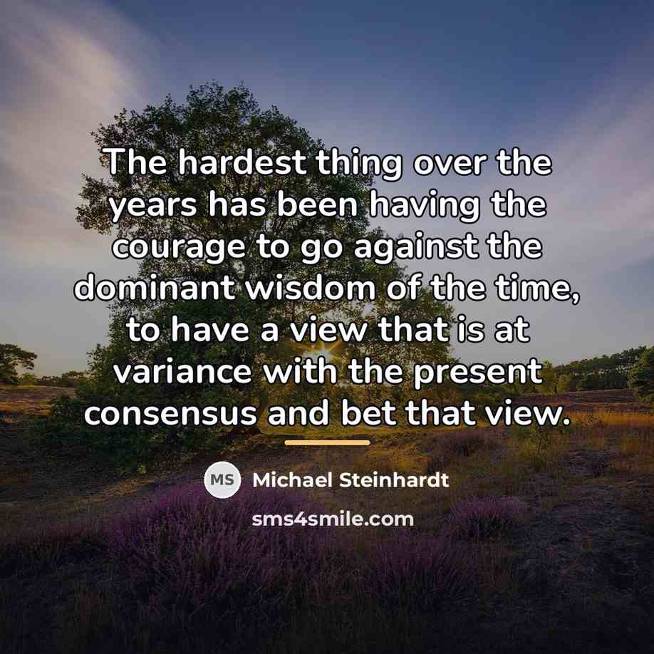 “The hardest thing over the years has been having the…” quote by Michael Steinhardt