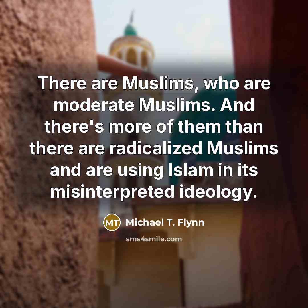 “There are Muslims, who are moderate Muslims. And there's more…” quote by Michael T. Flynn