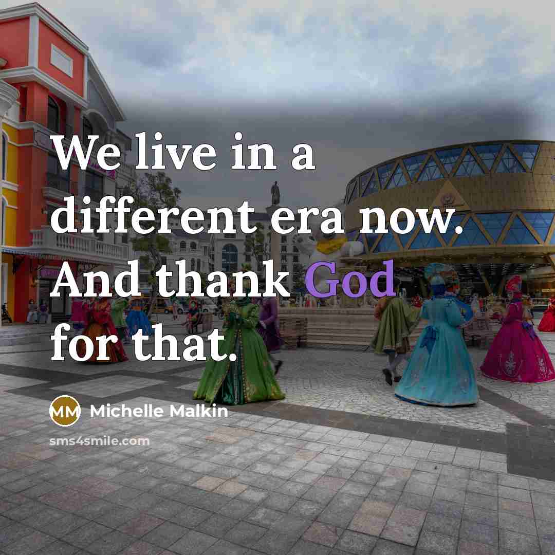 “We live in a different era now. And thank God…” quote by Michelle Malkin
