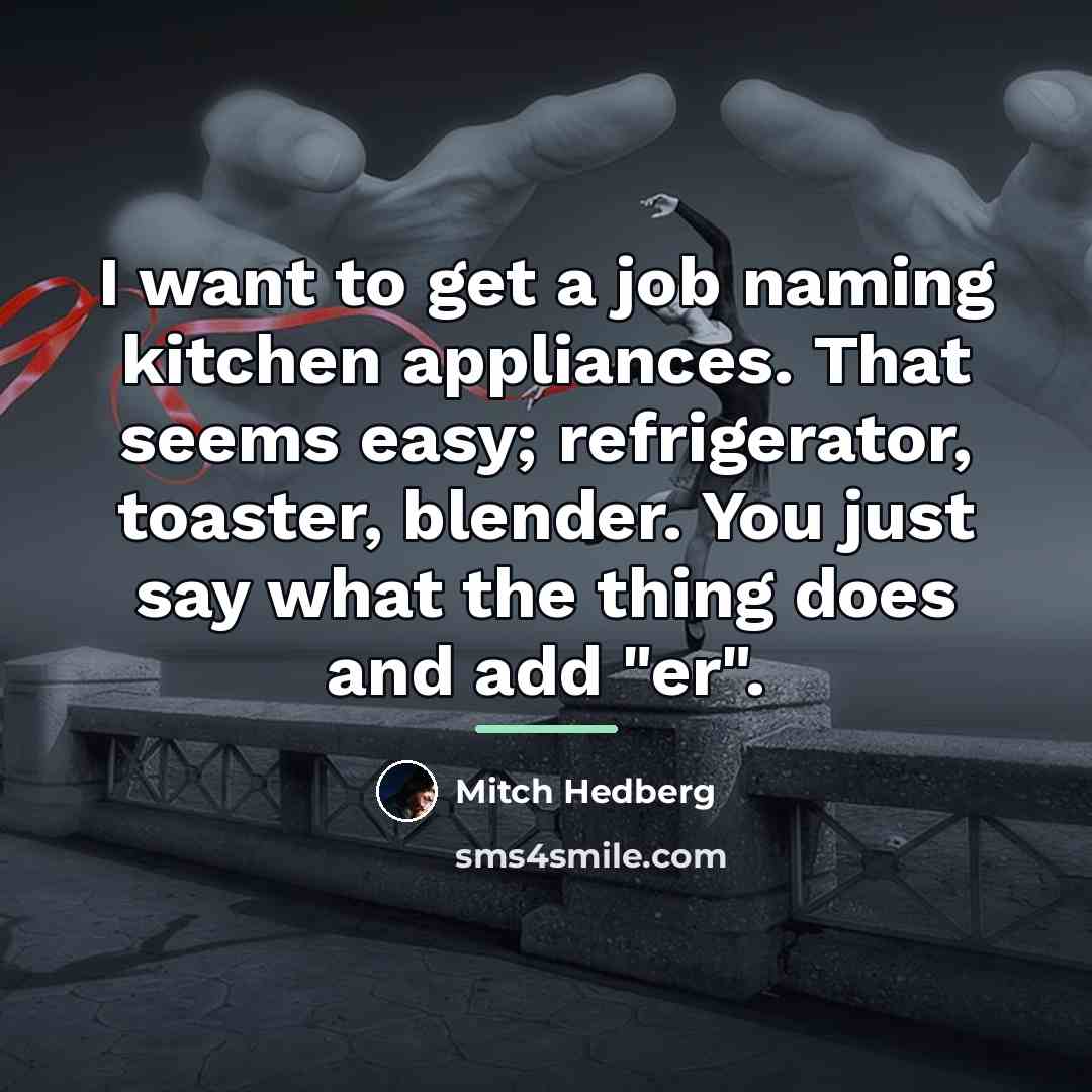 “I want to get a job naming kitchen appliances. That…” quote by Mitch Hedberg