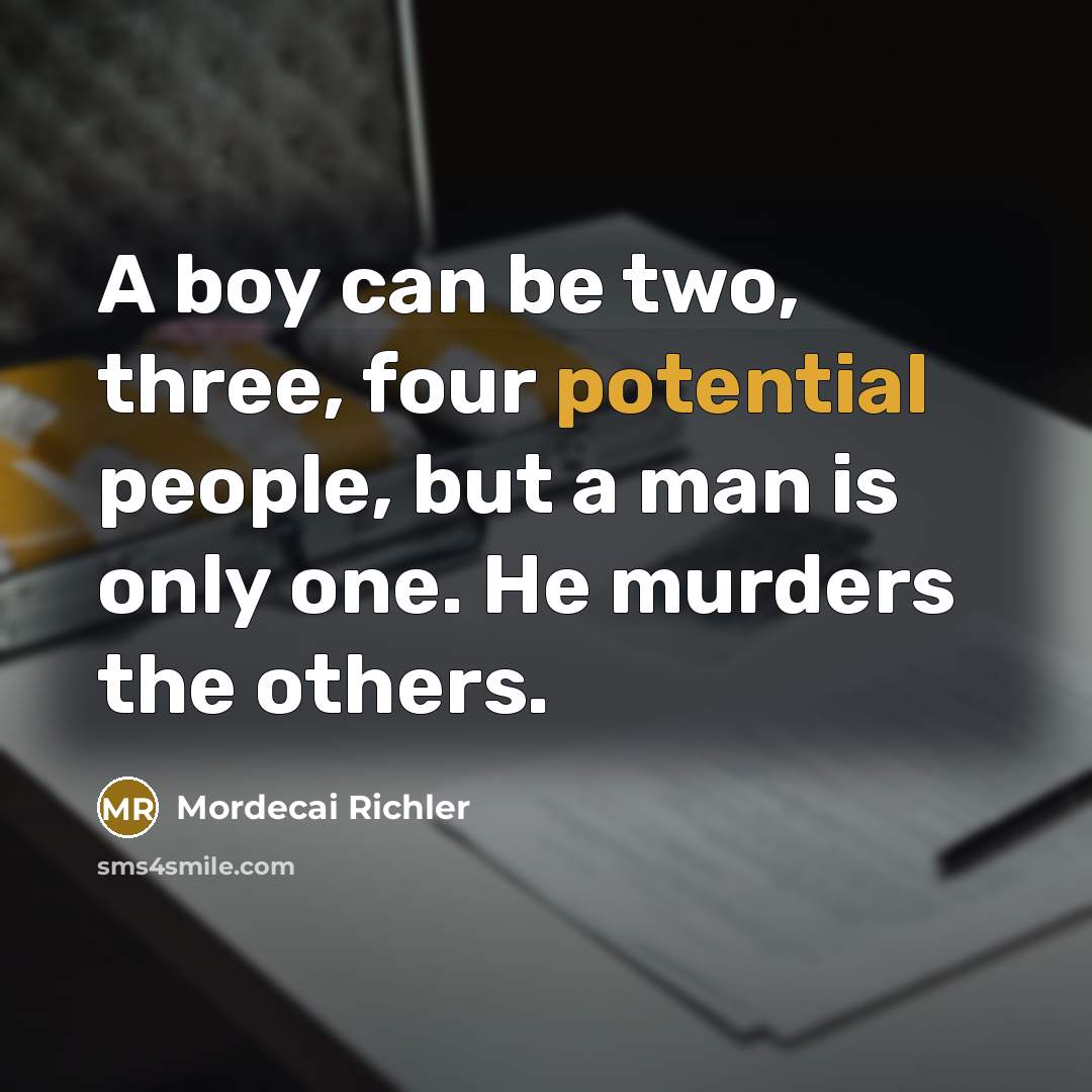 “A boy can be two, three, four potential people, but…” quote by Mordecai Richler