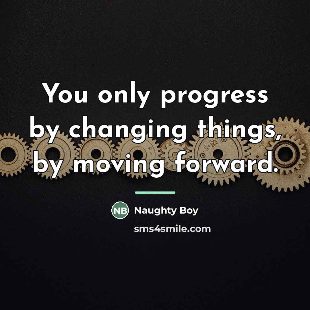 “You only progress by changing things, by moving forward.…” quote by Naughty Boy