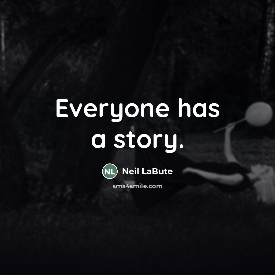 “Everyone has a story.…” quote by Neil LaBute