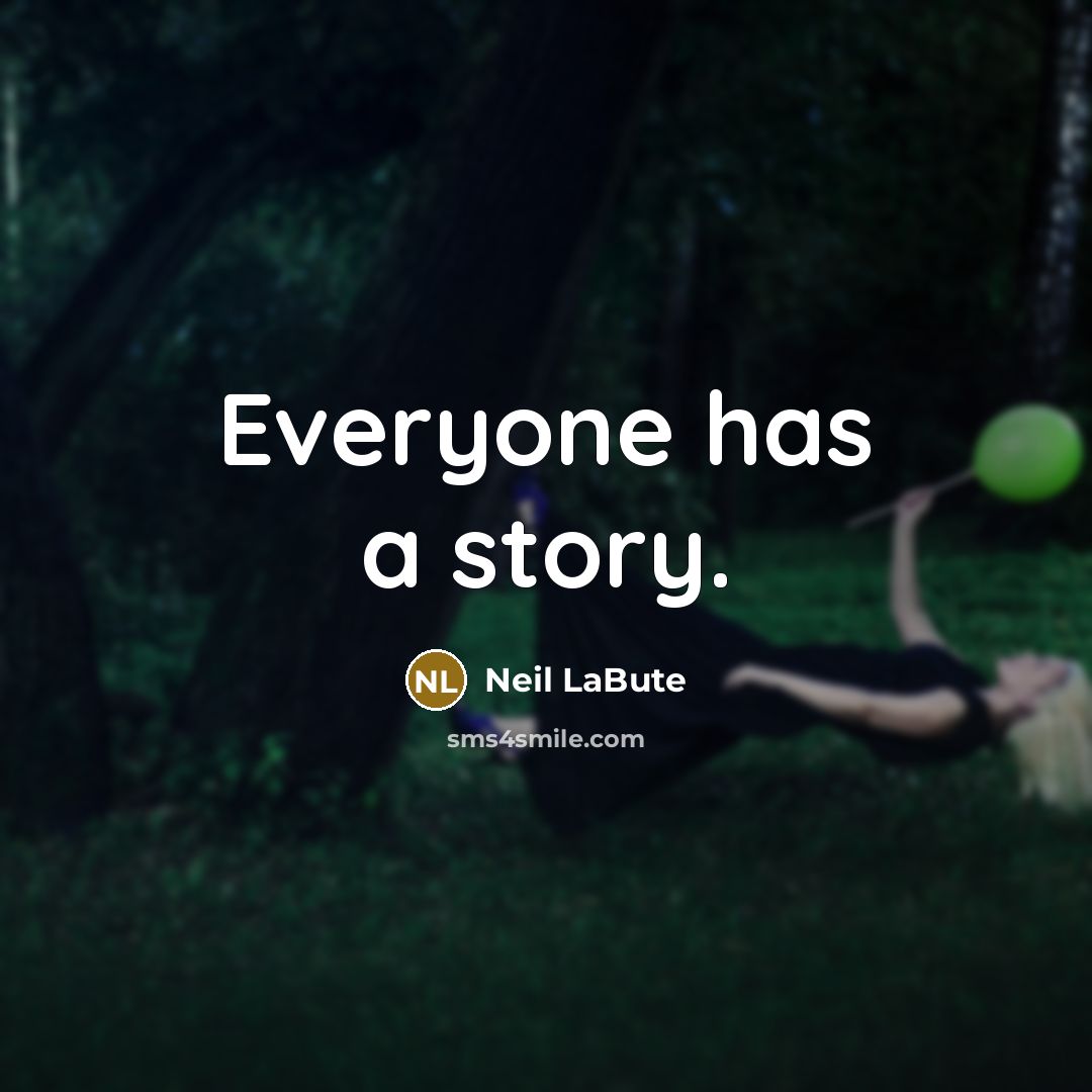 “Everyone has a story.” quote by Neil LaBute