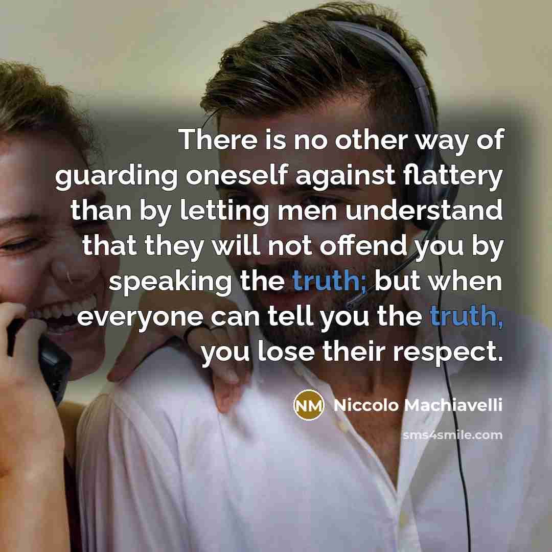 “There is no other way of guarding oneself against flattery…” quote by Niccolo Machiavelli