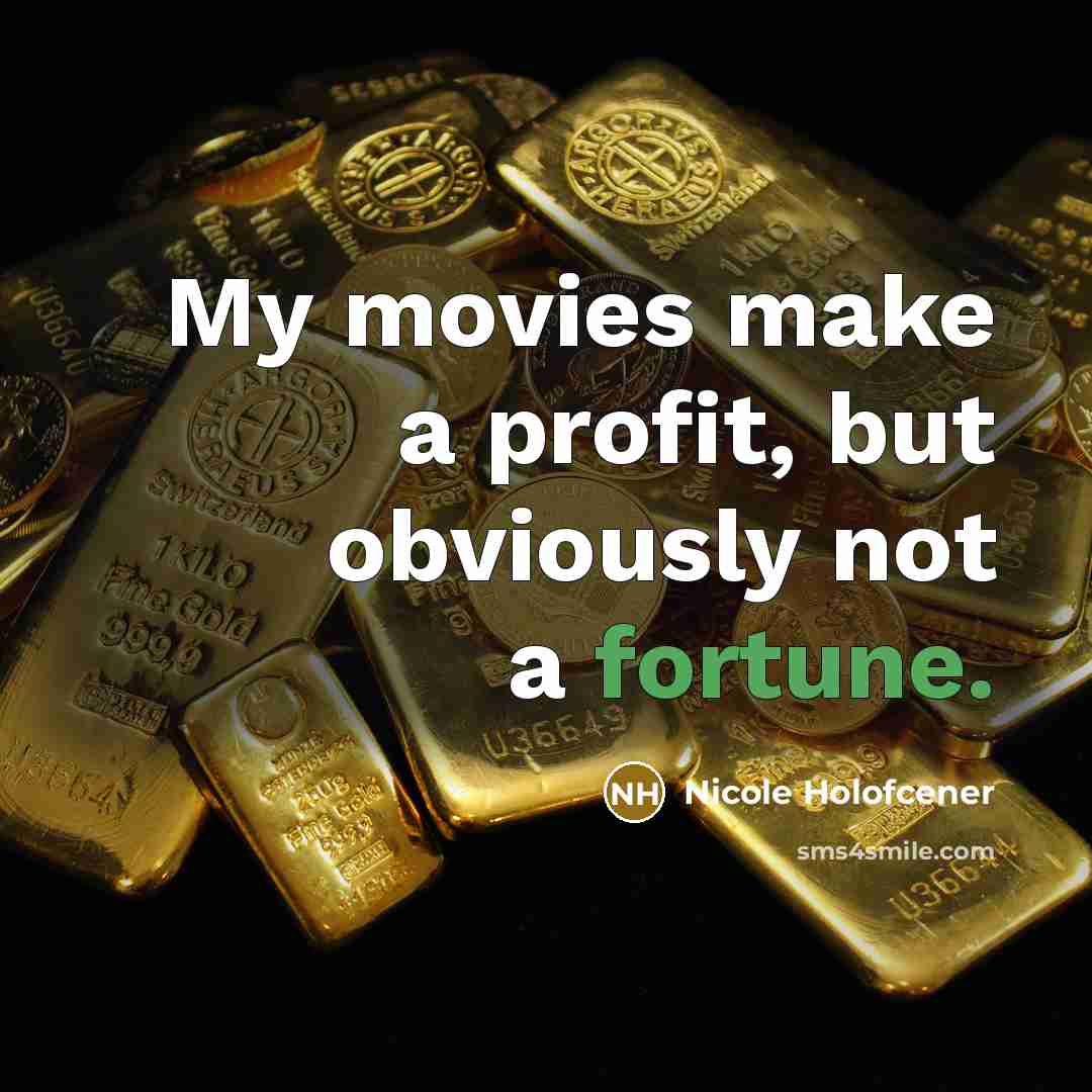 “My movies make a profit, but obviously not a fortune.…” quote by Nicole Holofcener