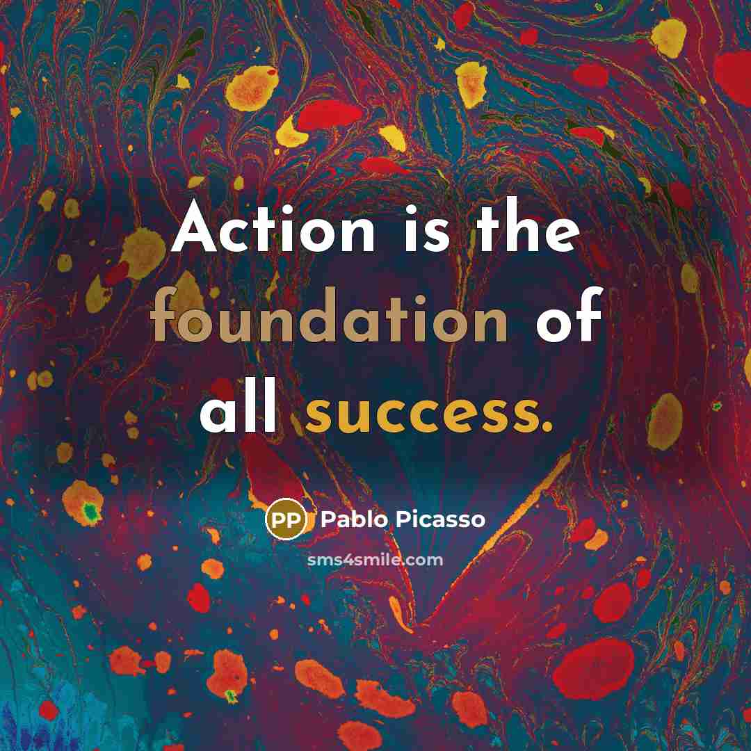 “Action is the foundation of all success.…” quote by Pablo Picasso