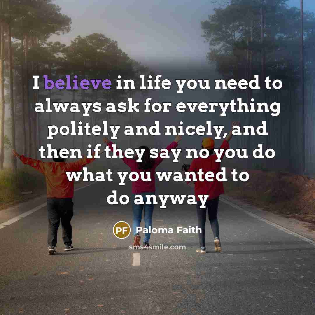 “I believe in life you need to always ask for…” quote by Paloma Faith