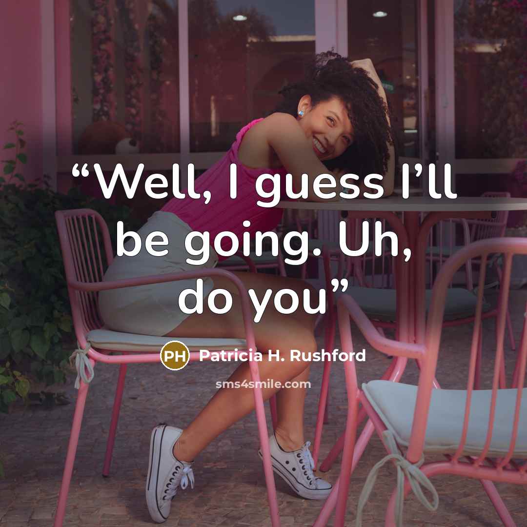 “Well, I guess I’ll be going. Uh, do you” quote by Patricia H. Rushford