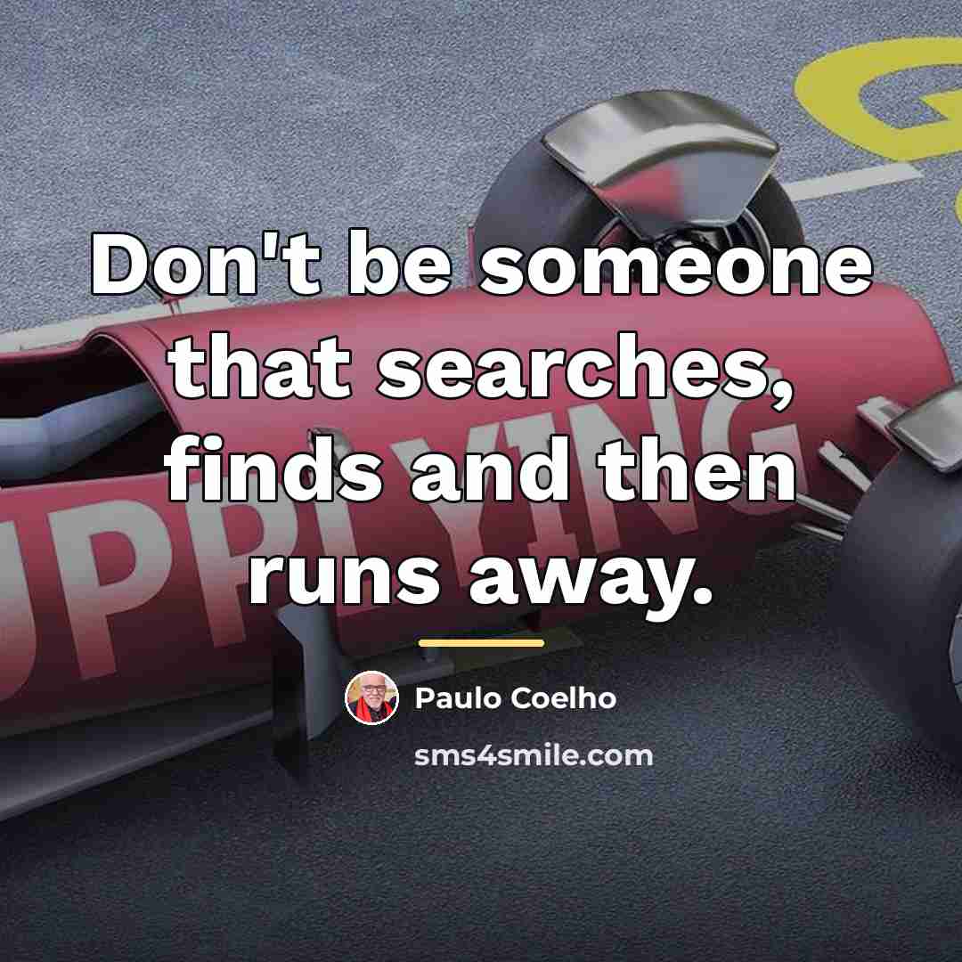 “Don't be someone that searches, finds and then runs away.…” quote by Paulo Coelho