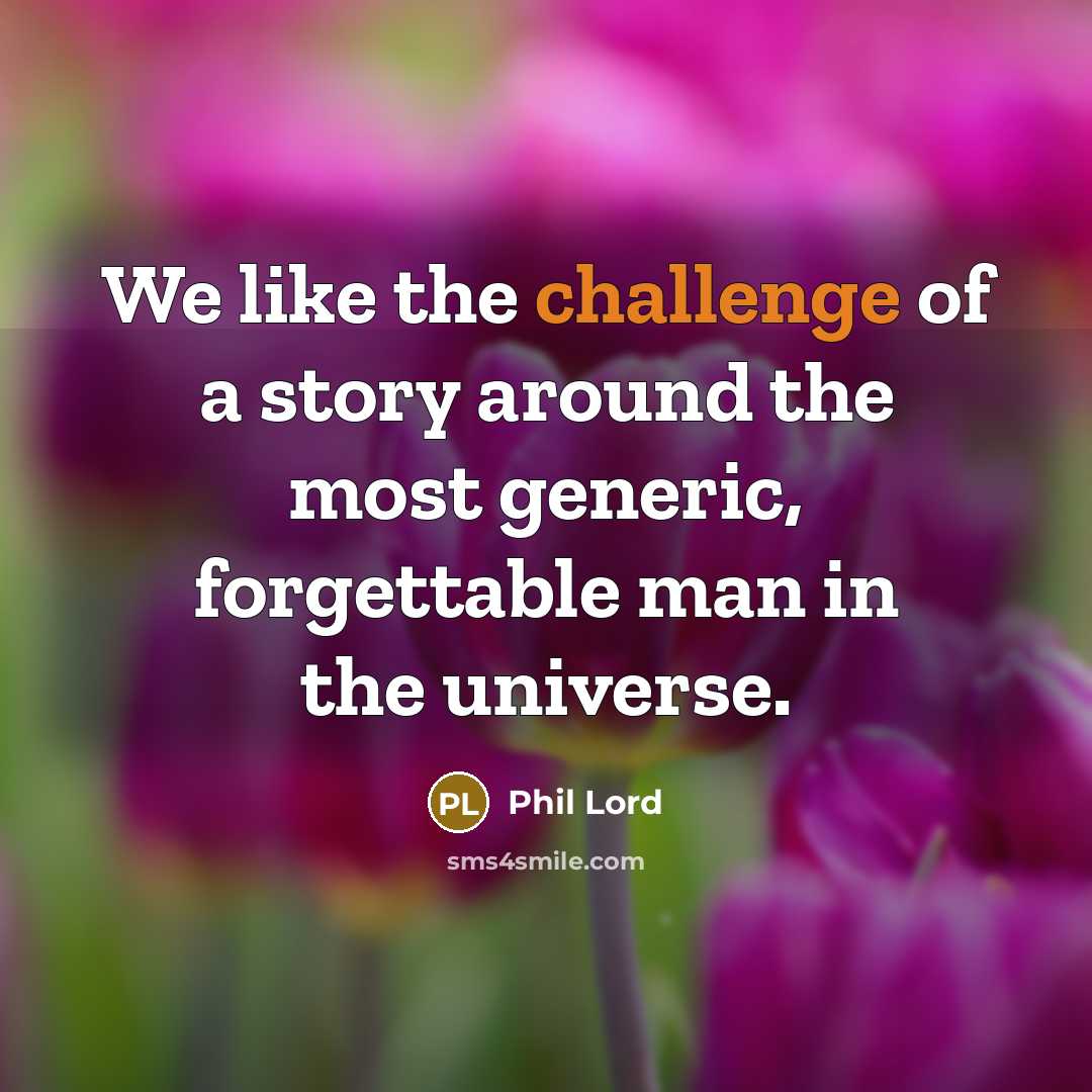 “We like the challenge of a story around the most…” quote by Phil Lord