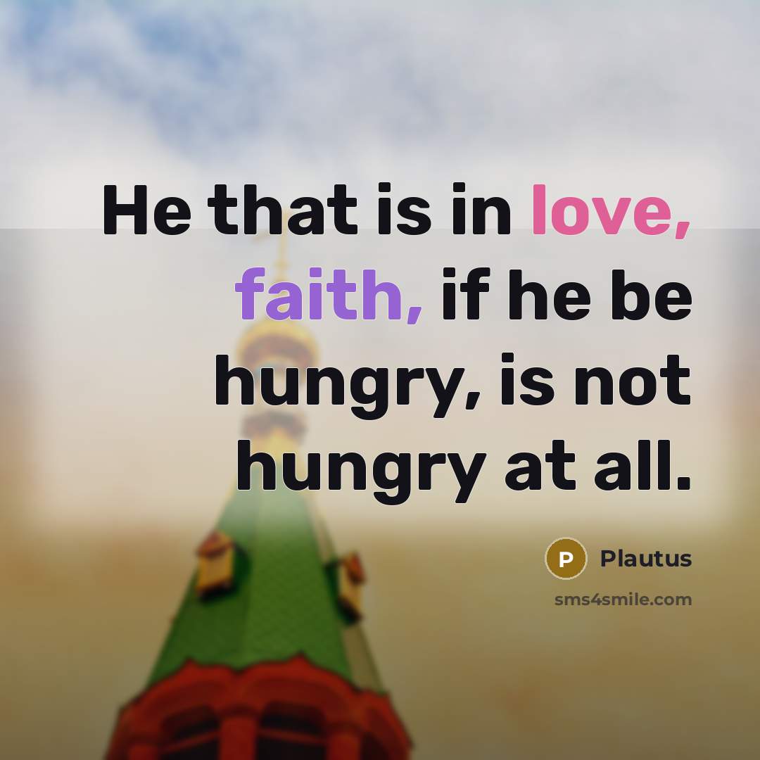“He that is in love, faith, if he be hungry,…” quote by Plautus