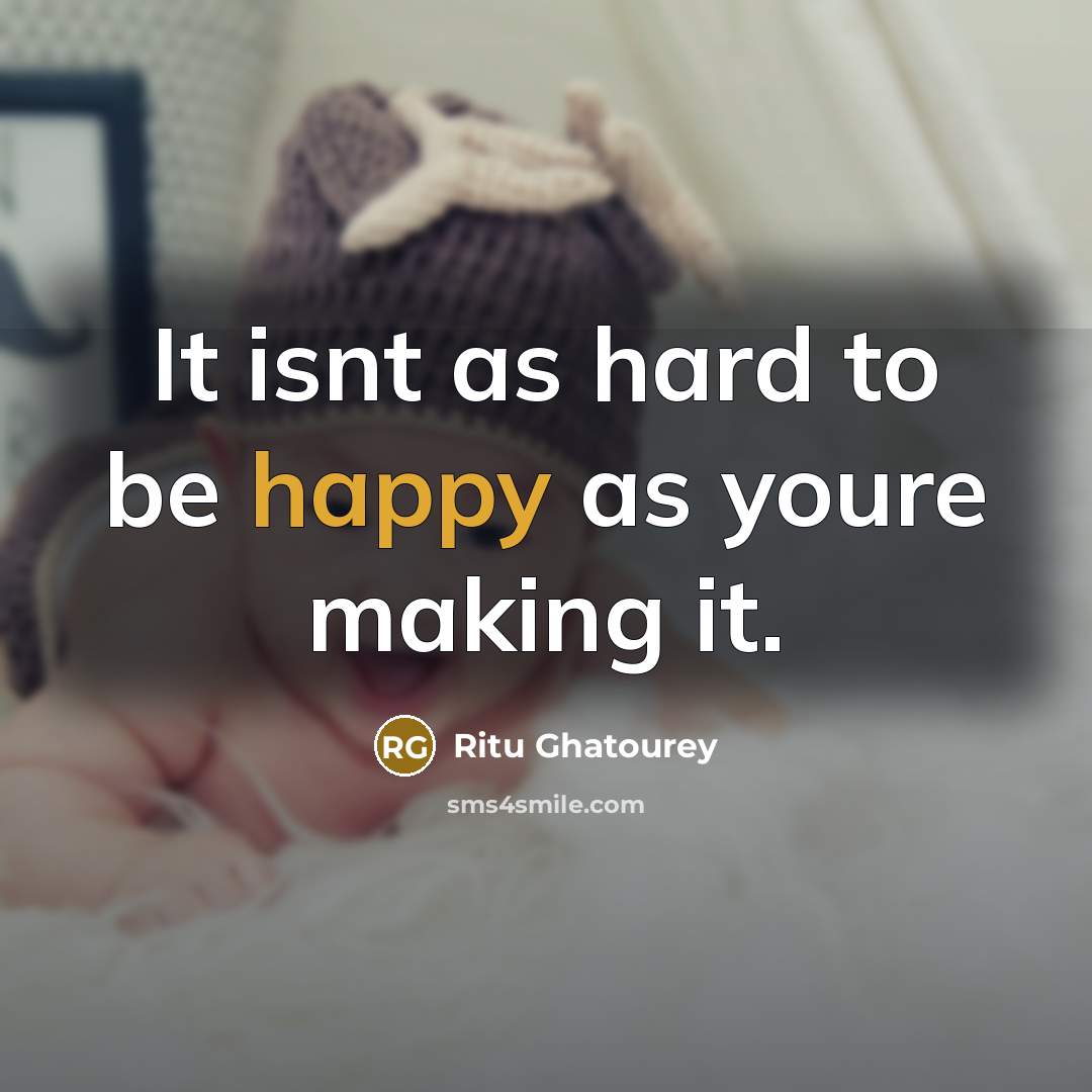 “It isnt as hard to be happy as youre making…” quote by Ritu Ghatourey