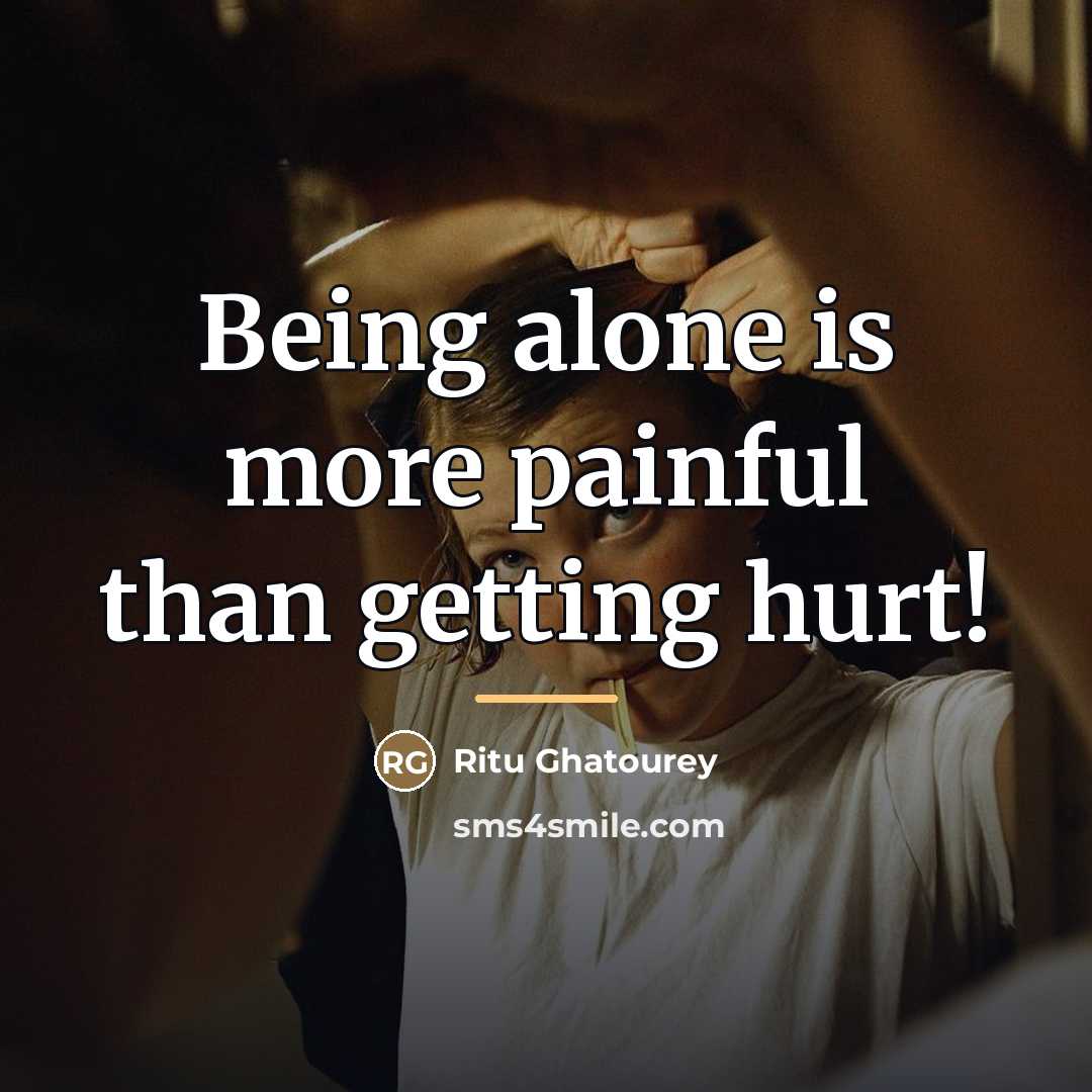 “Being alone is more painful than getting hurt!…” quote by Ritu Ghatourey