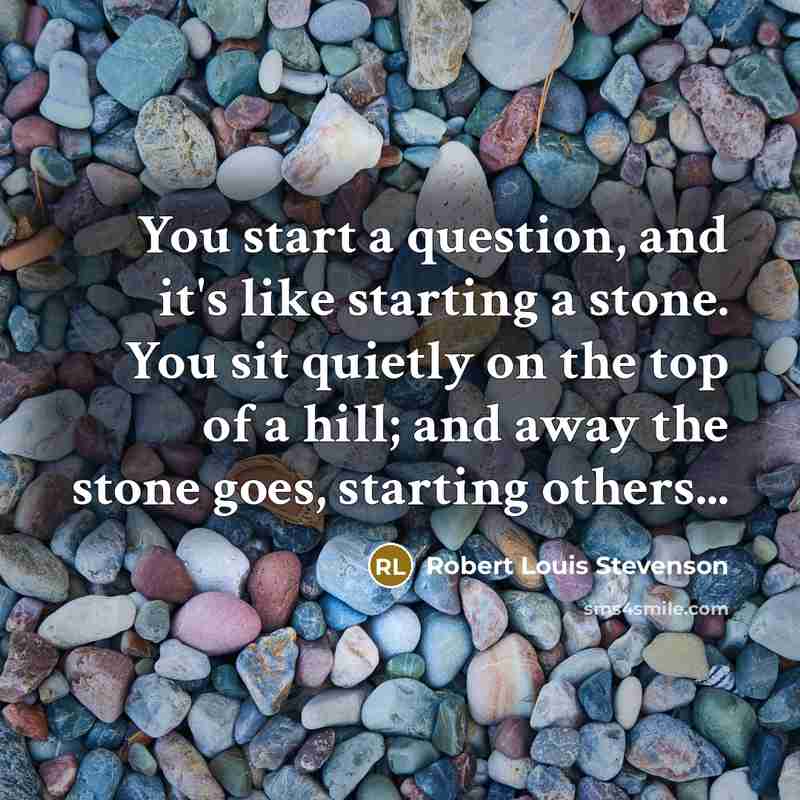 “You start a question, and it's like starting a stone.…” quote by Robert Louis Stevenson