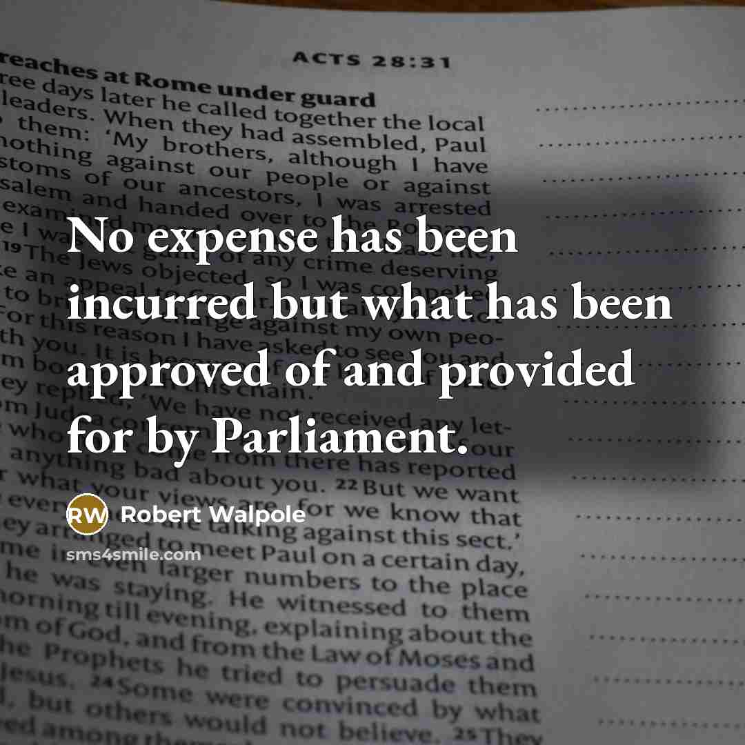 “No expense has been incurred but what has been approved…” quote by Robert Walpole