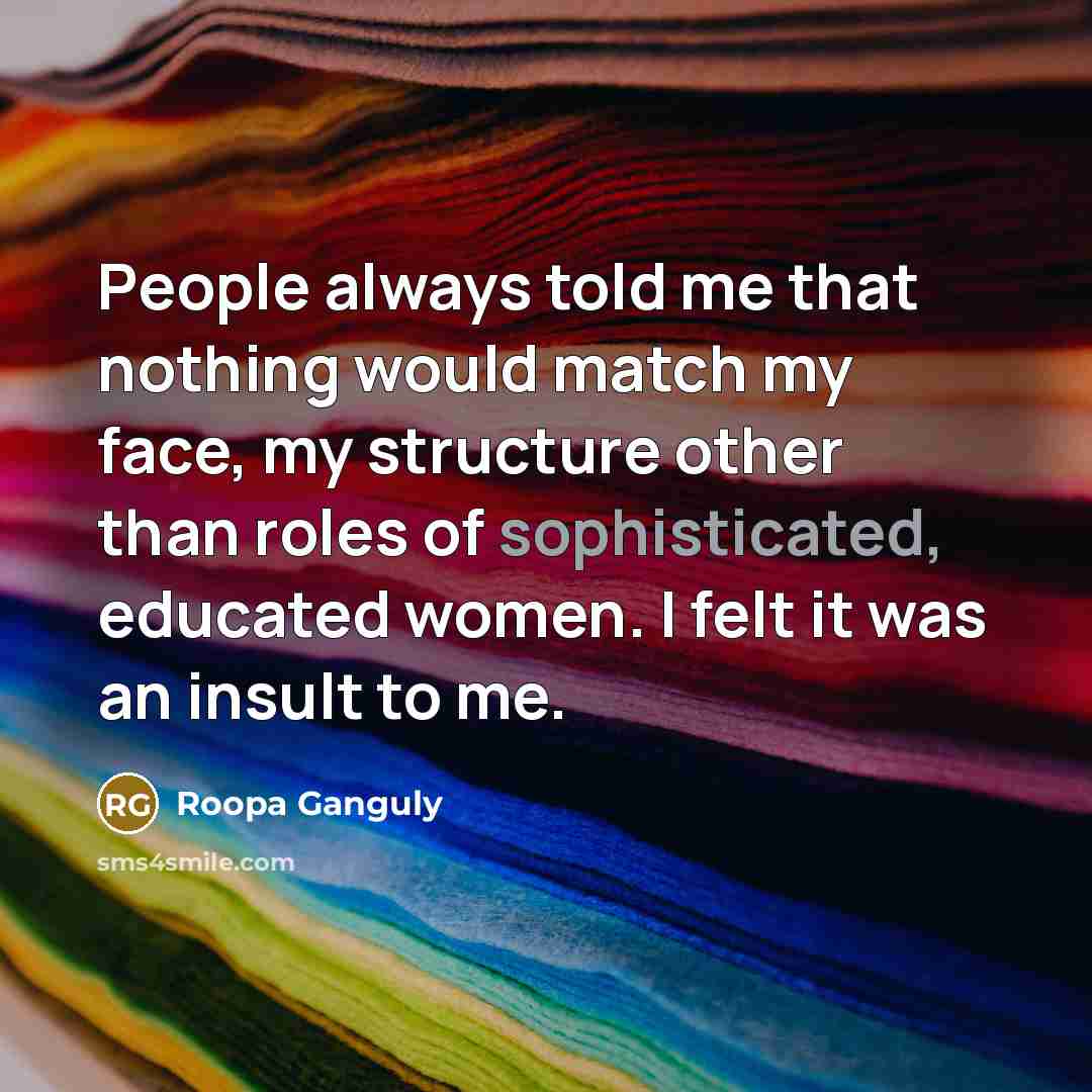 “People always told me that nothing would match my face,…” quote by Roopa Ganguly