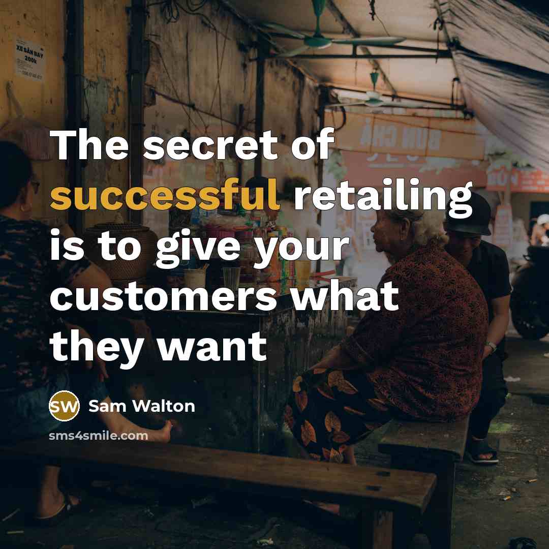 “The secret of successful retailing is to give your customers…” quote by Sam Walton