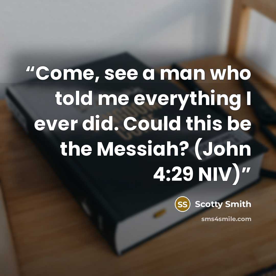“Come, see a man who told me everything I ever did. Could this be the Messiah? (John 4:29 NIV)” quote by Scotty Smith