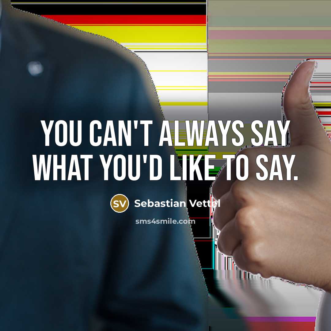 “You can't always say what you'd like to say.…” quote by Sebastian Vettel