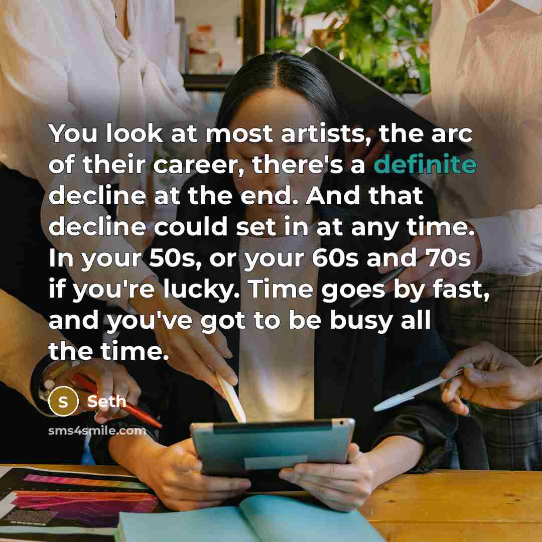 “You look at most artists, the arc of their career,…” quote by Seth
