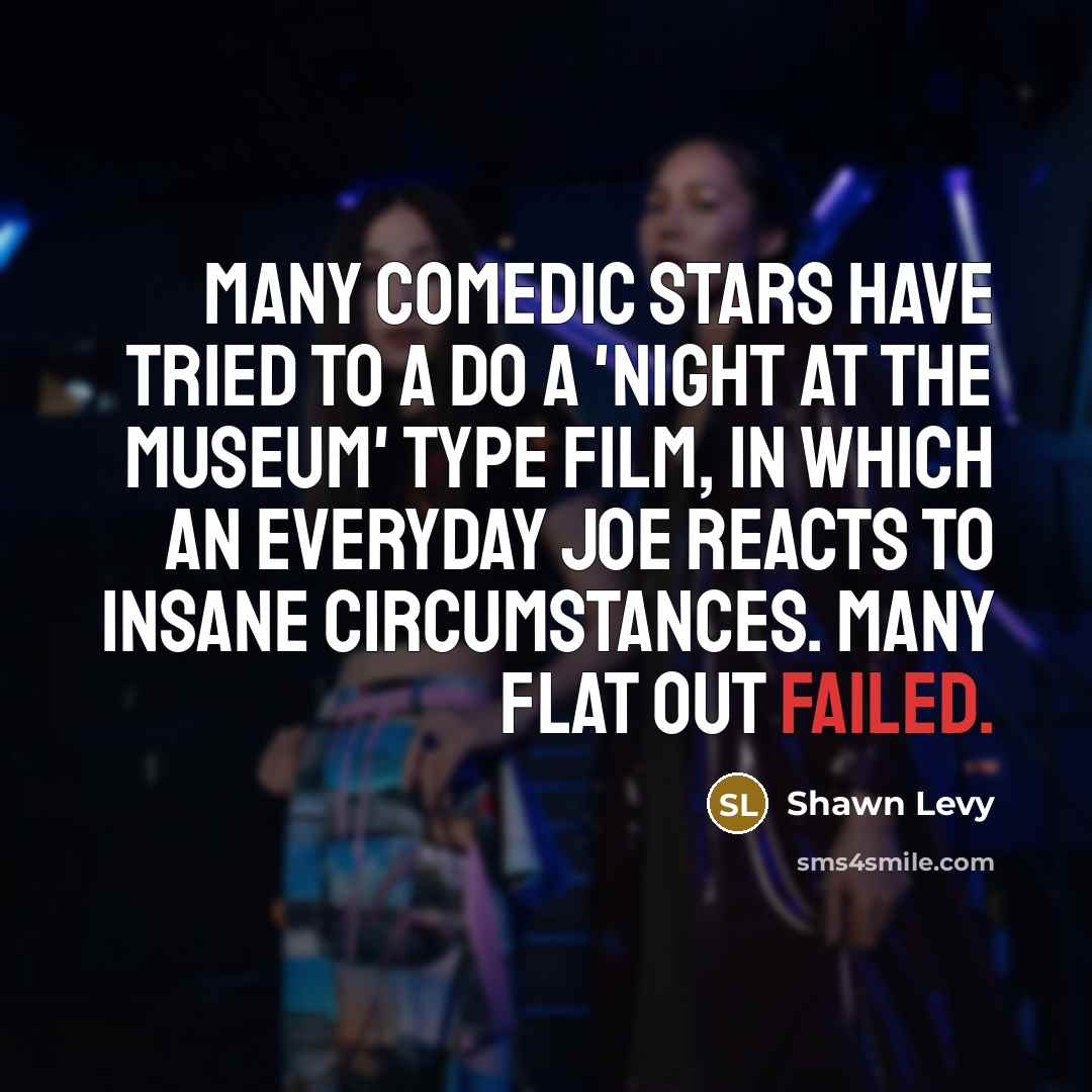 “Many comedic stars have tried to a do a 'Night…” quote by Shawn Levy