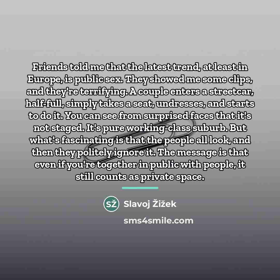 “Friends told me that the latest trend, at least in…” quote by Slavoj Žižek