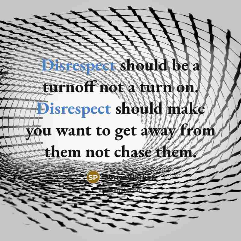 “Disrespect should be a turnoff not a turn on. Disrespect should make you want to get away from them not chase them.” quote by Sonya Parker