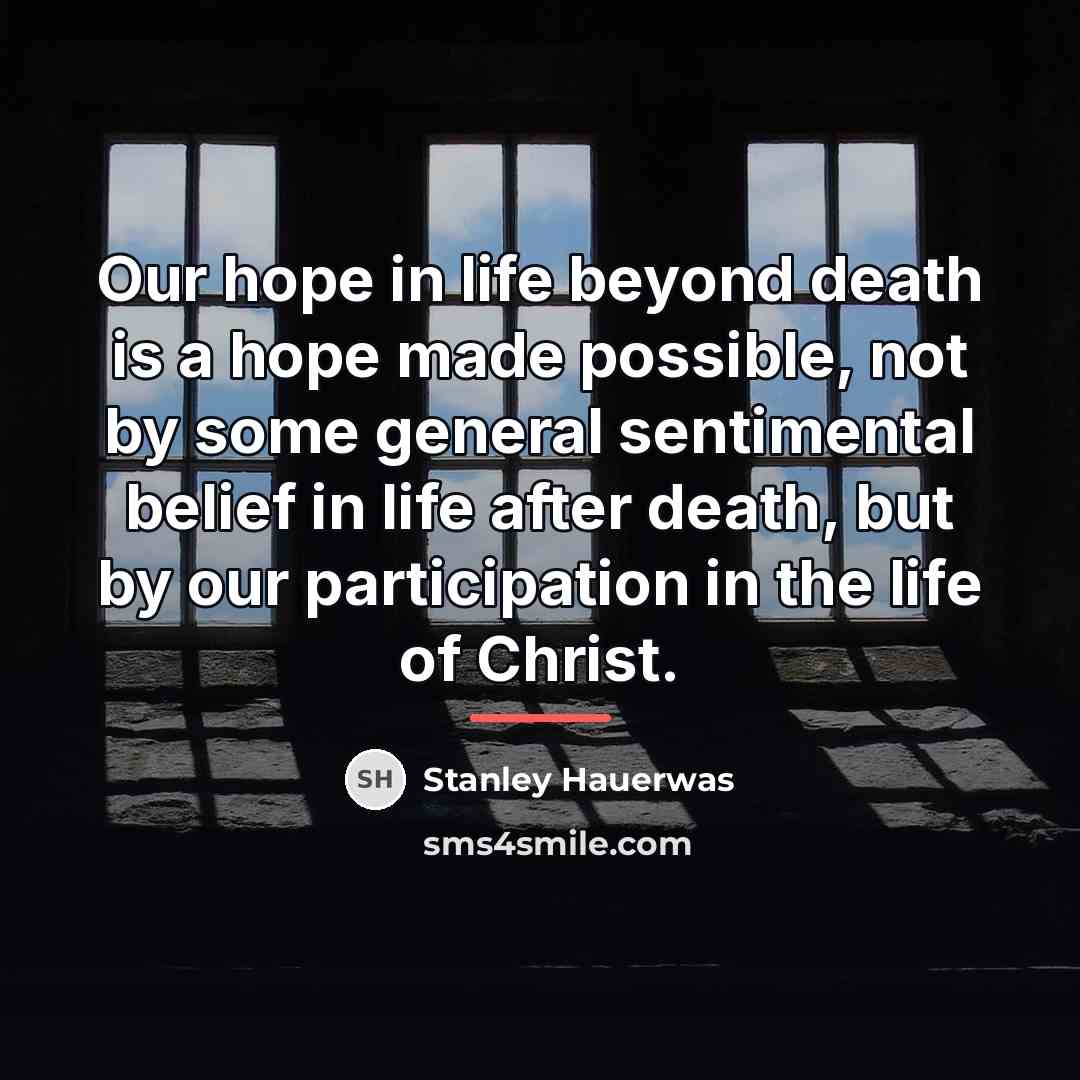 “Our hope in life beyond death is a hope made…” quote by Stanley Hauerwas
