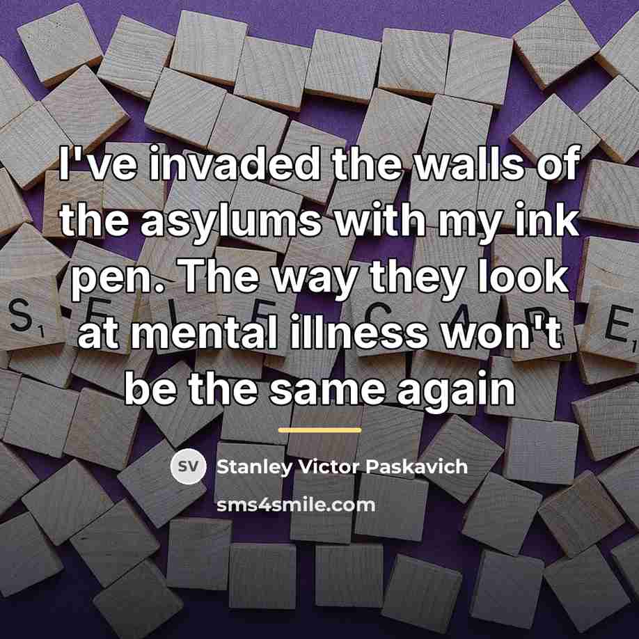 “I've invaded the walls of the asylums with my ink…” quote by Stanley Victor Paskavich