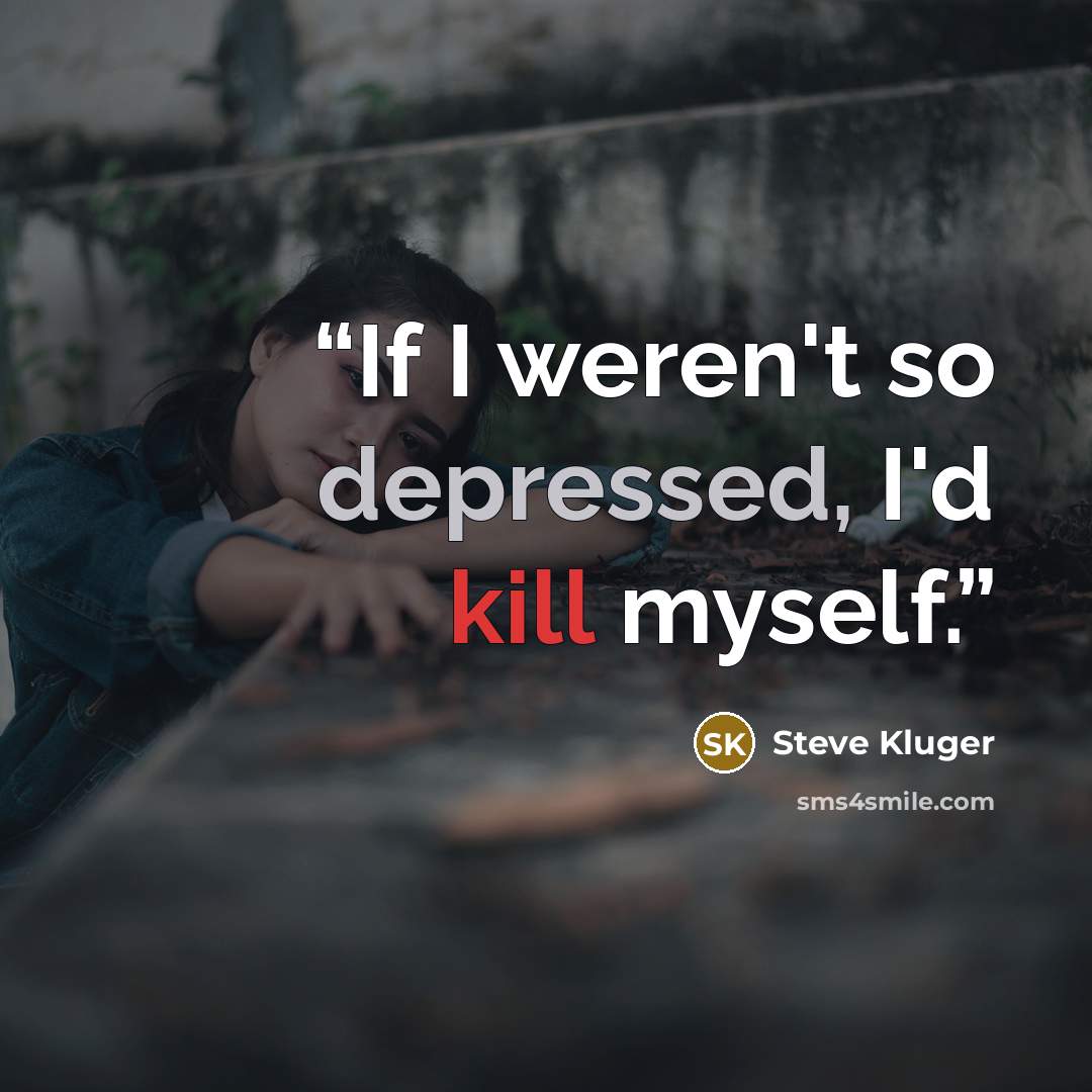 “If I weren't so depressed, I'd kill myself.” quote by Steve Kluger