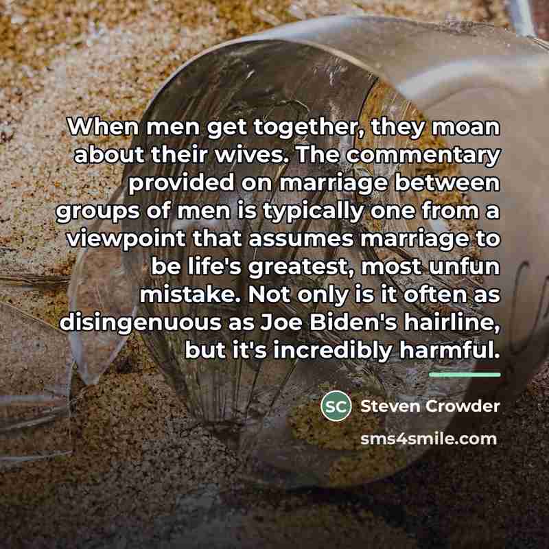 “When men get together, they moan about their wives. The…” quote by Steven Crowder