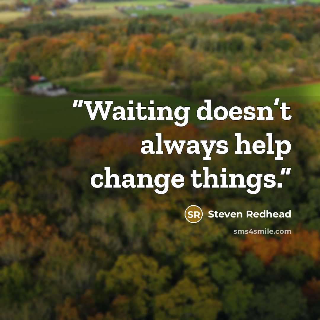 “Waiting doesn’t always help change things.” quote by Steven Redhead