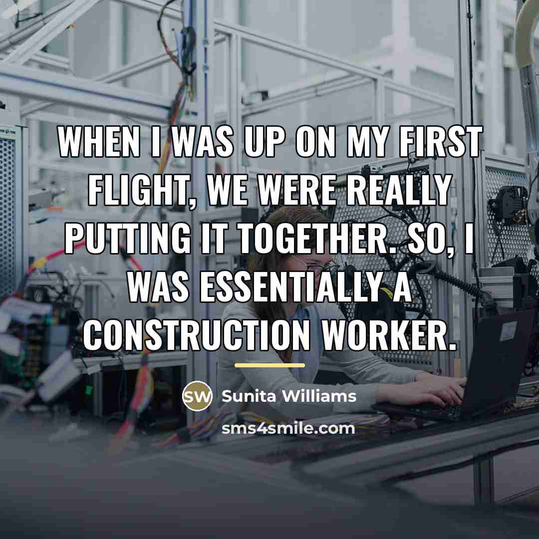 “When I was up on my first flight, we were…” quote by Sunita Williams