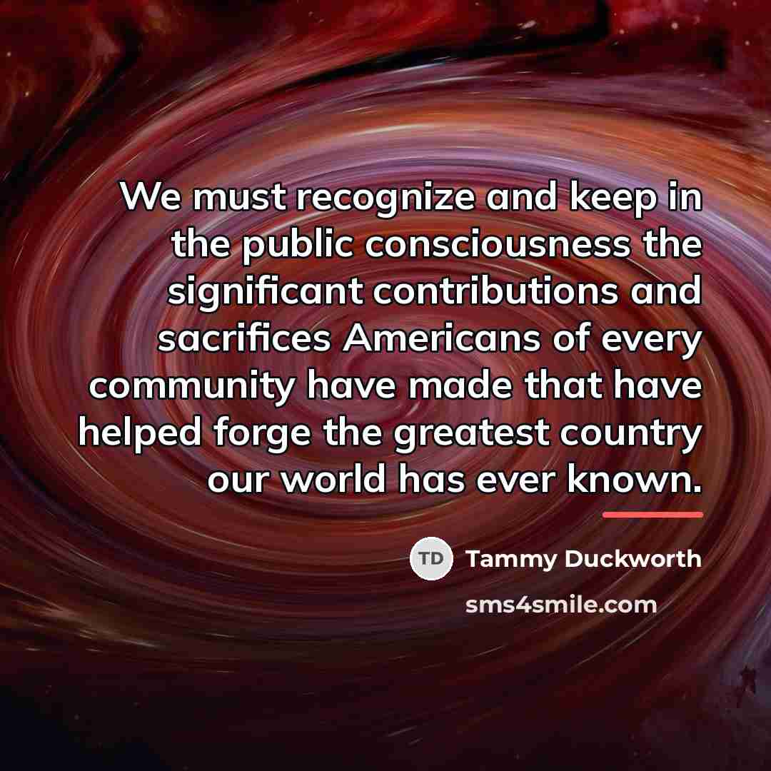 “We must recognize and keep in the public consciousness the…” quote by Tammy Duckworth
