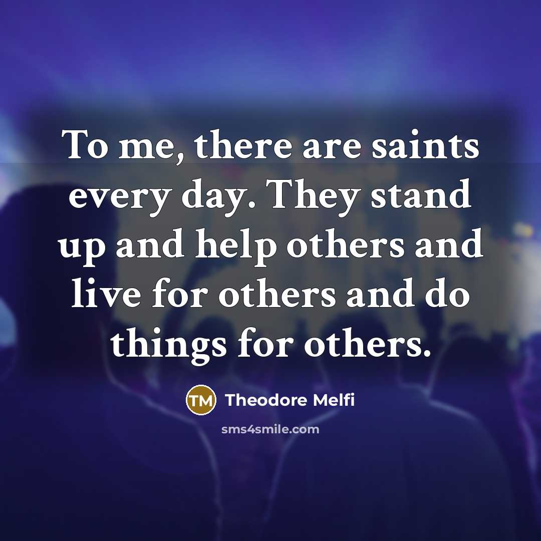 “To me, there are saints every day. They stand up…” quote by Theodore Melfi
