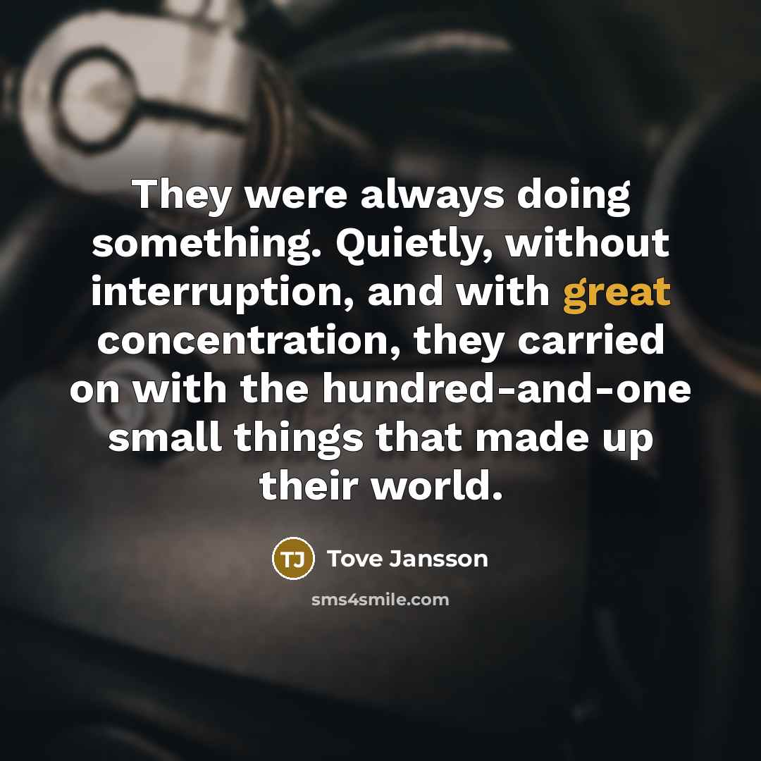 “They were always doing something. Quietly, without interruption, and with…” quote by Tove Jansson