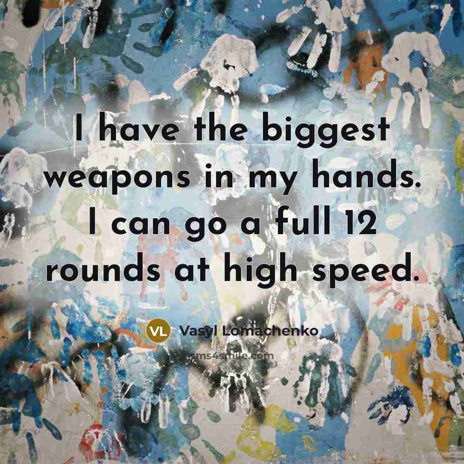 “I have the biggest weapons in my hands. I can…” quote by Vasyl Lomachenko