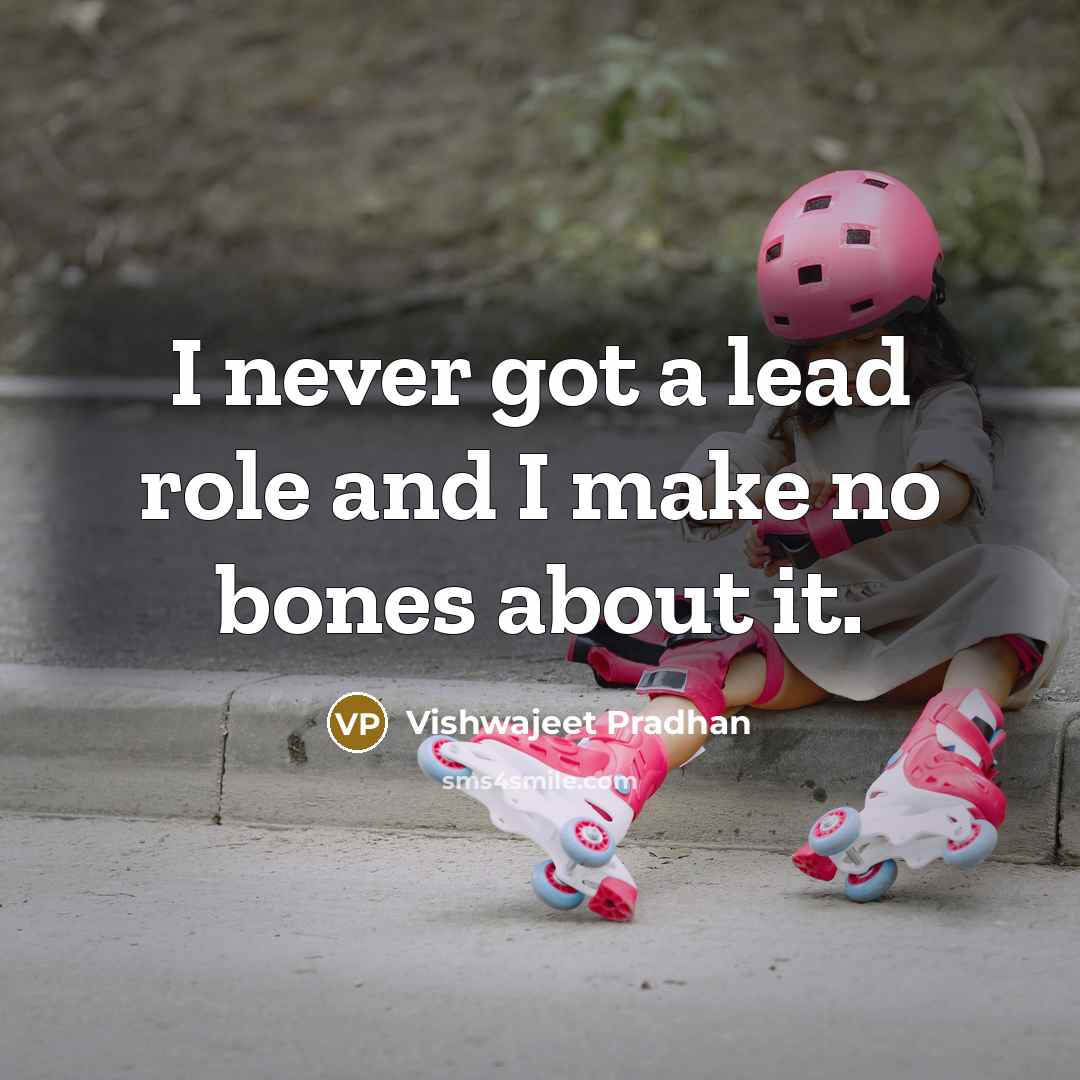 “I never got a lead role and I make no…” quote by Vishwajeet Pradhan