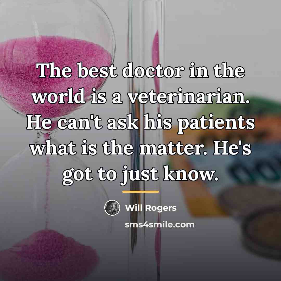 “The best doctor in the world is a veterinarian. He…” quote by Will Rogers