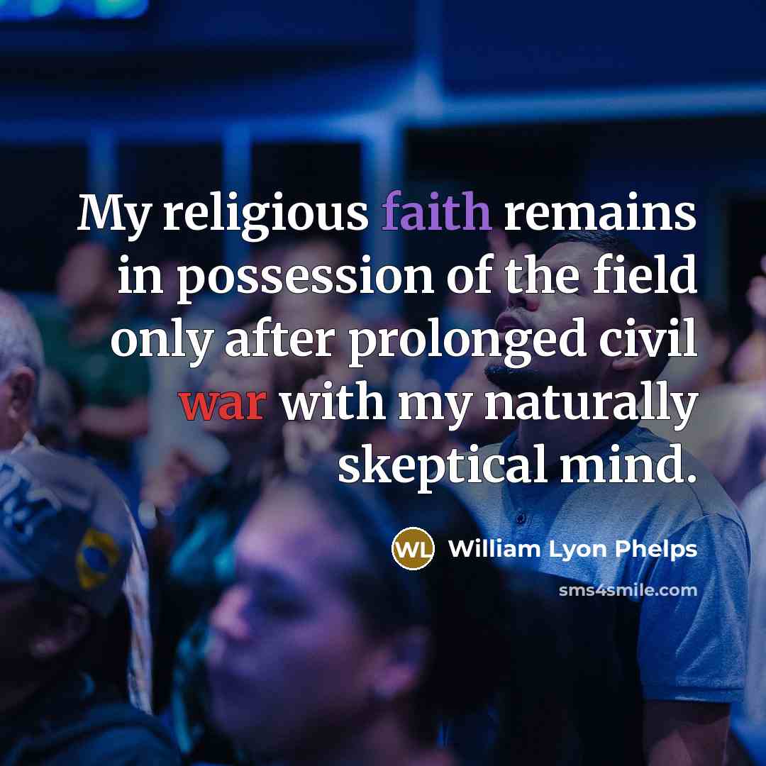 “My religious faith remains in possession of the field only…” quote by William Lyon Phelps