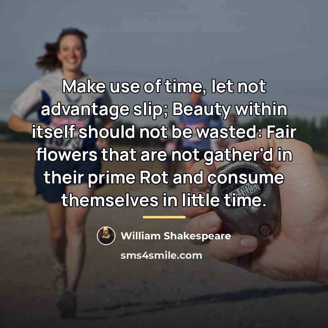 “Make use of time, let not advantage slip; Beauty within…” quote by William Shakespeare