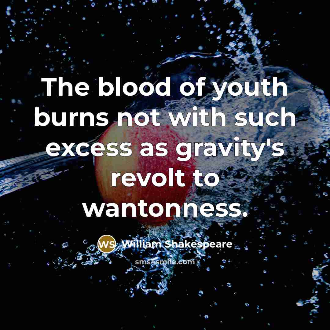 “The blood of youth burns not with such excess as…” quote by William Shakespeare