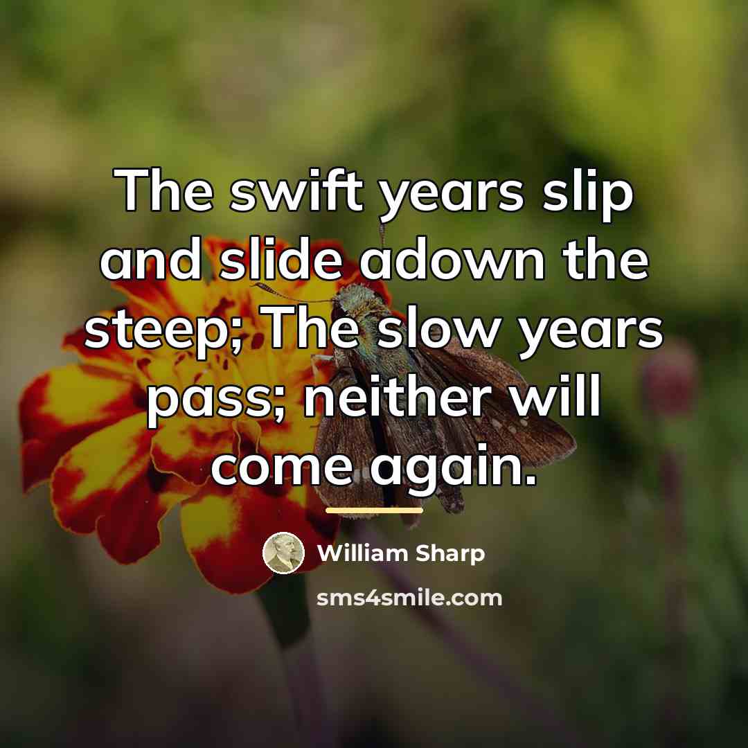 “The swift years slip and slide adown the steep; The…” quote by William Sharp