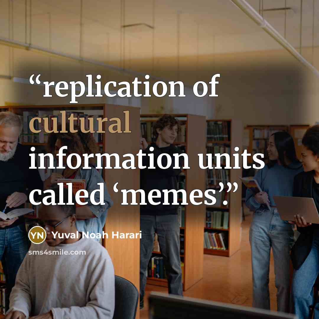 “replication of cultural information units called ‘memes’.” quote by Yuval Noah Harari