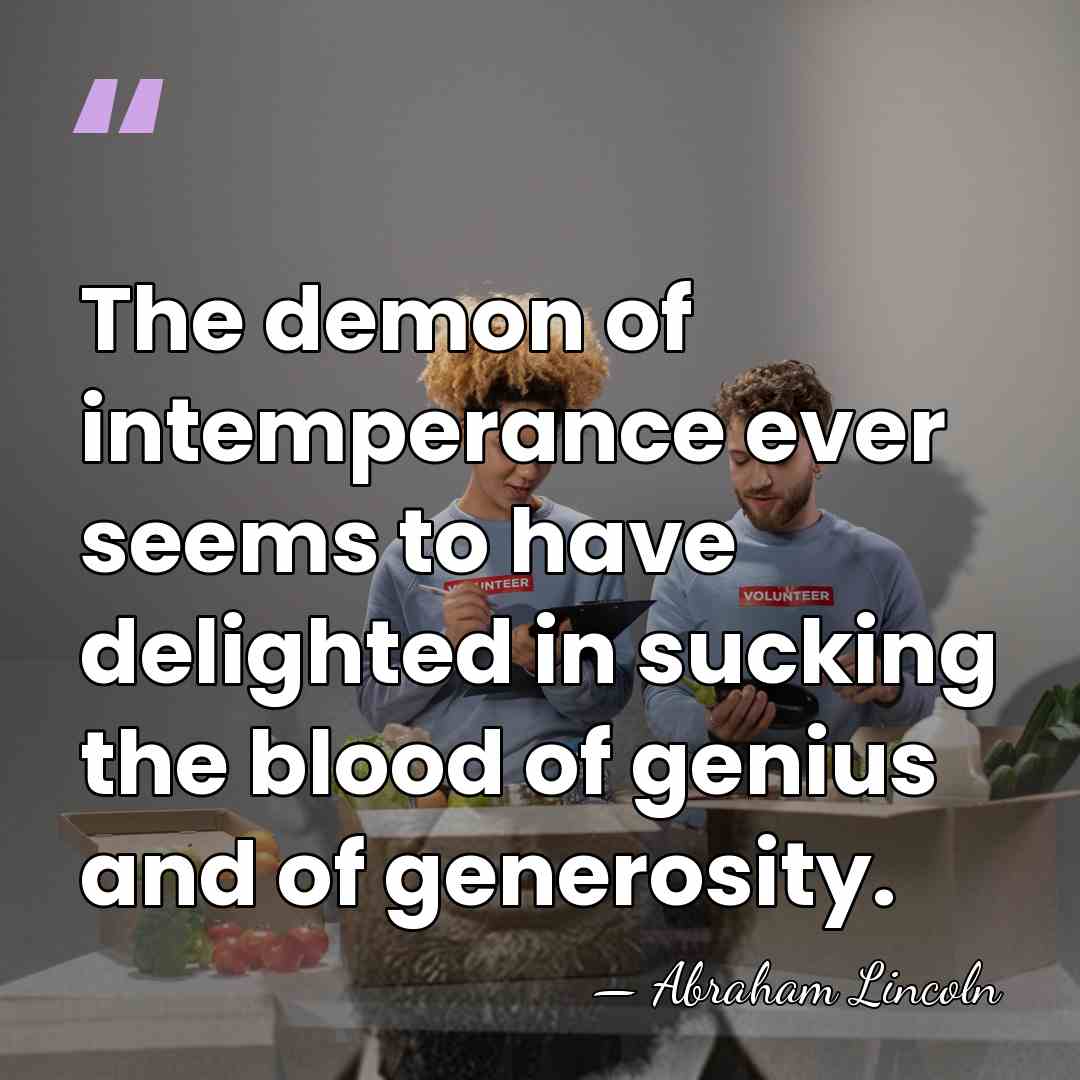 The demon of intemperance ever seems to have delighted in sucking the&hellip; - Abraham Lincoln