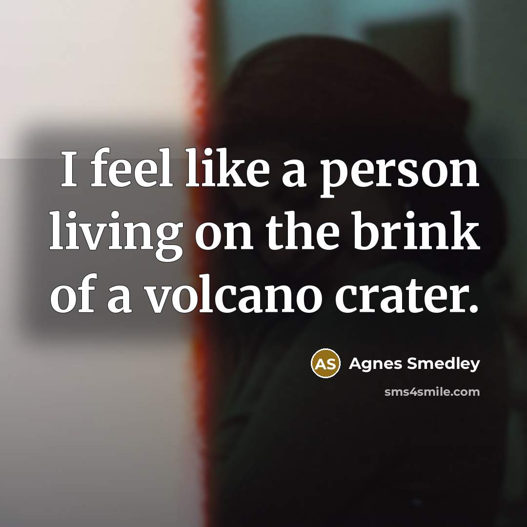 “I feel like a person living on the brink of…” quote by Agnes Smedley
